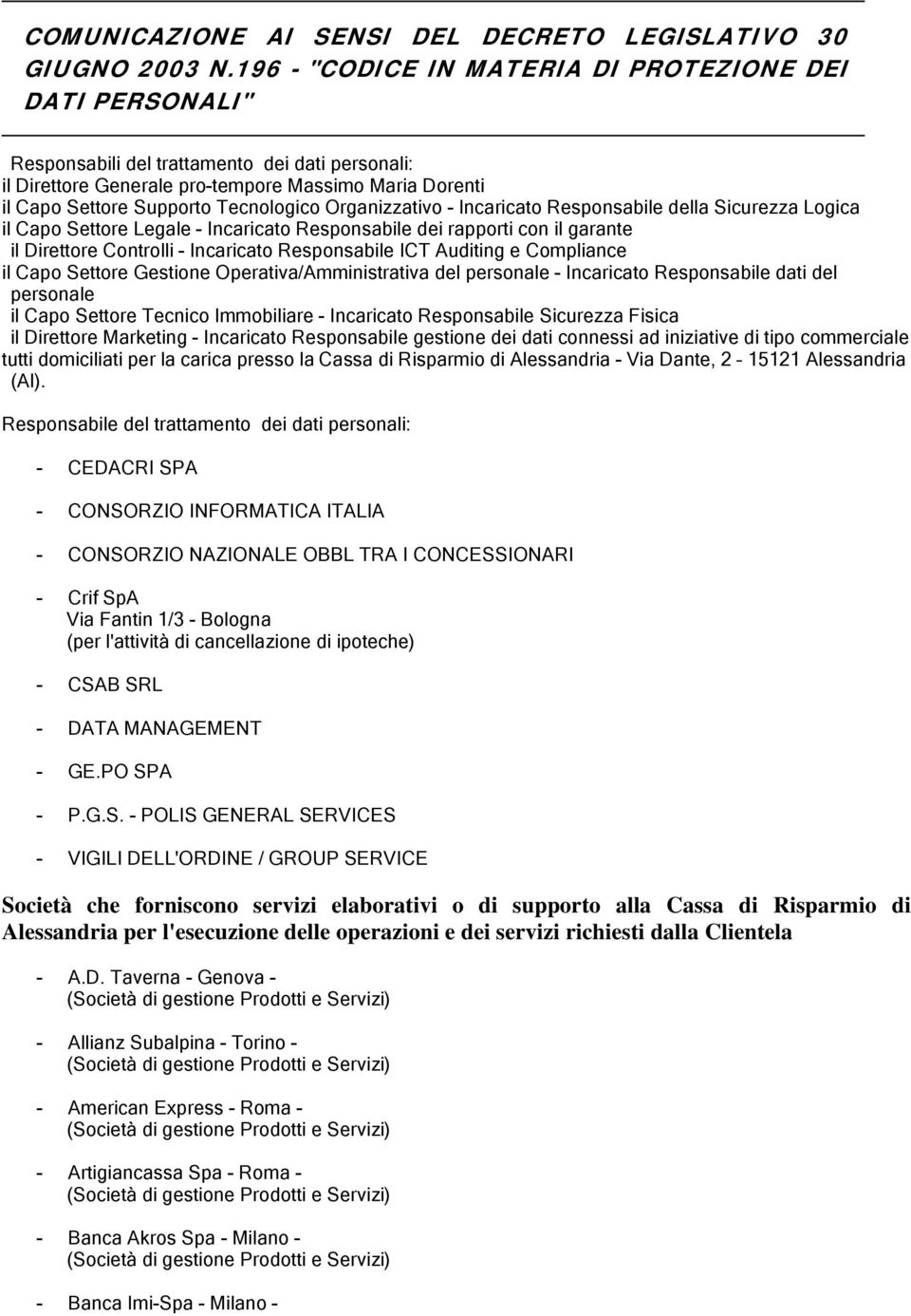 Tecnologico Organizzativo - Incaricato Responsabile della Sicurezza Logica il Capo Settore Legale - Incaricato Responsabile dei rapporti con il garante il Direttore Controlli - Incaricato