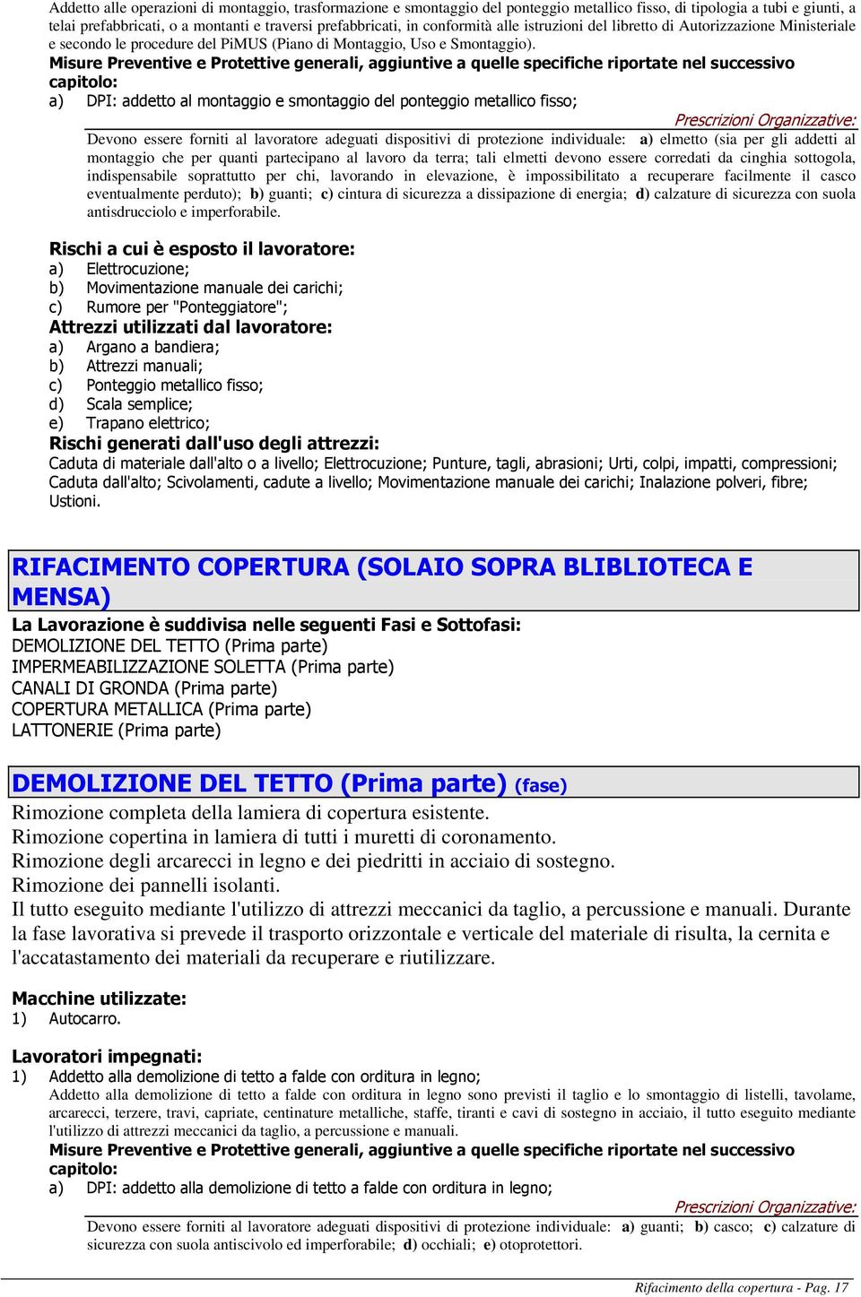 Misure Preventive e Protettive generali, aggiuntive a quelle specifiche riportate nel successivo capitolo: a) DPI: addetto al montaggio e smontaggio del ponteggio metallico fisso; Devono essere