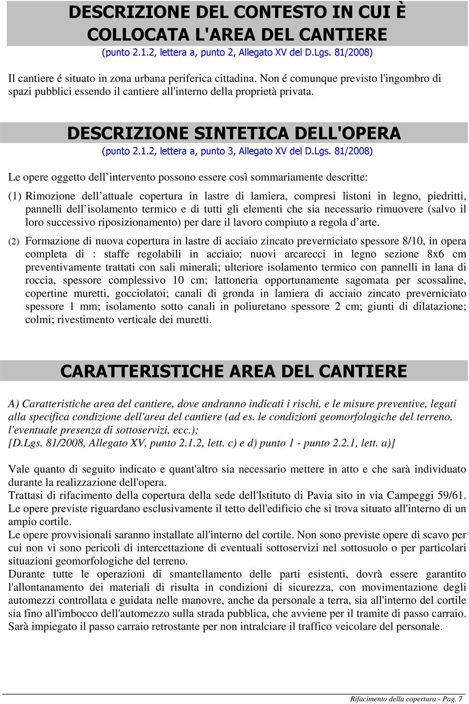 81/2008) Le opere oggetto dell intervento possono essere così sommariamente descritte: (1) Rimozione dell attuale copertura in lastre di lamiera, compresi listoni in legno, piedritti, pannelli dell