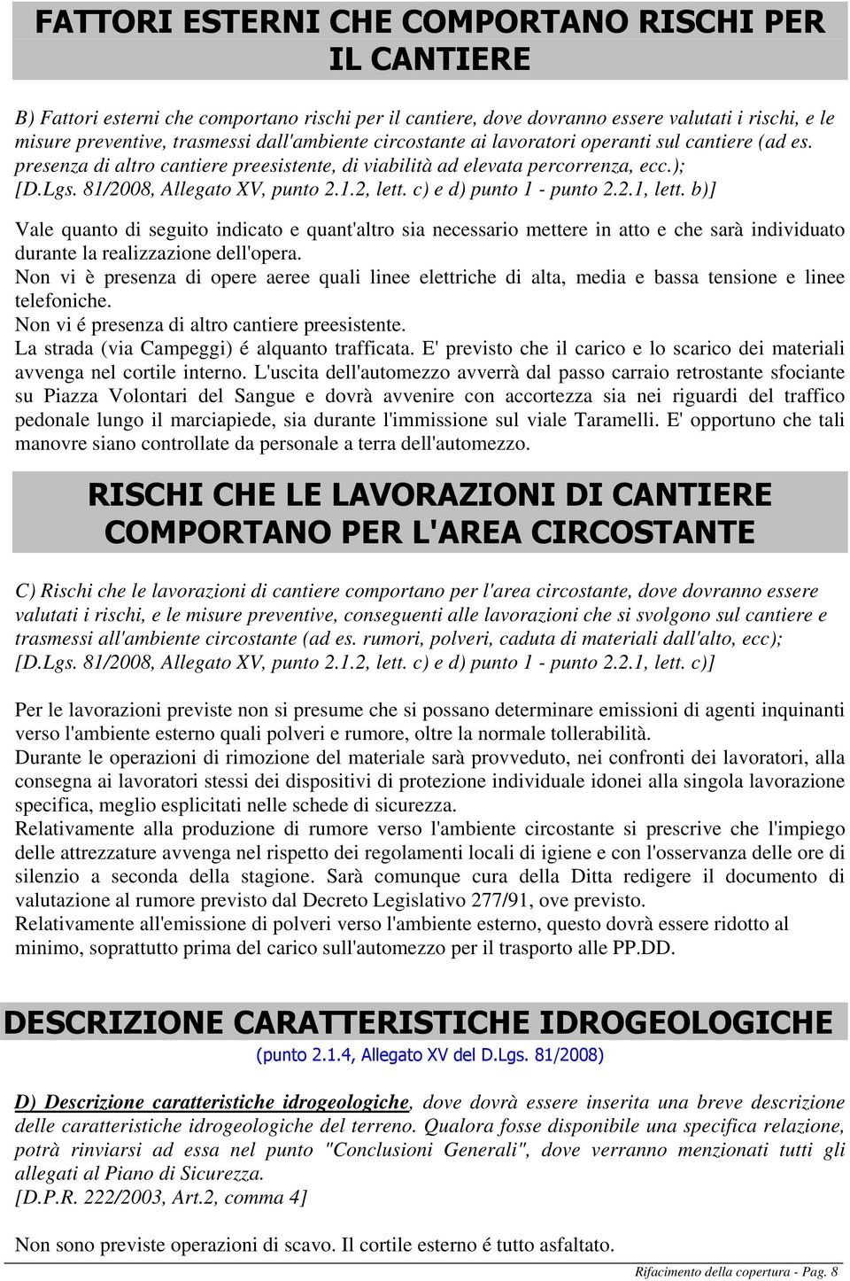 c) e d) punto 1 - punto 2.2.1, lett. b)] Vale quanto di seguito indicato e quant'altro sia necessario mettere in atto e che sarà individuato durante la realizzazione dell'opera.