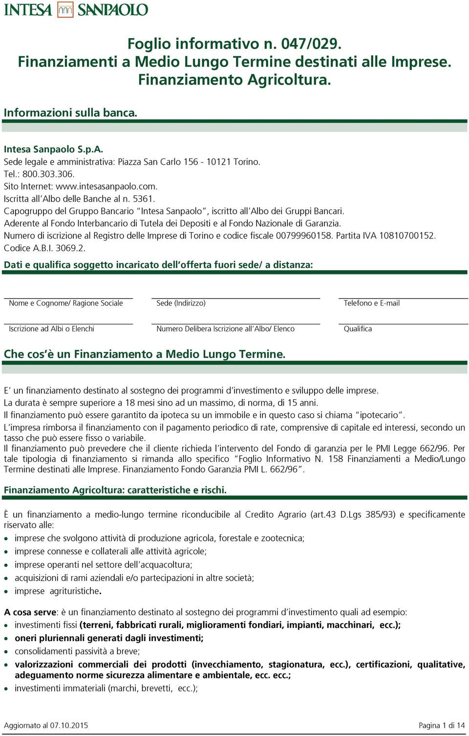 Aderente al Fondo Interbancario di Tutela dei Depositi e al Fondo Nazionale di Garanzia. Numero di iscrizione al Registro delle Imprese di Torino e codice fiscale 00799960158. Partita IVA 10810700152.