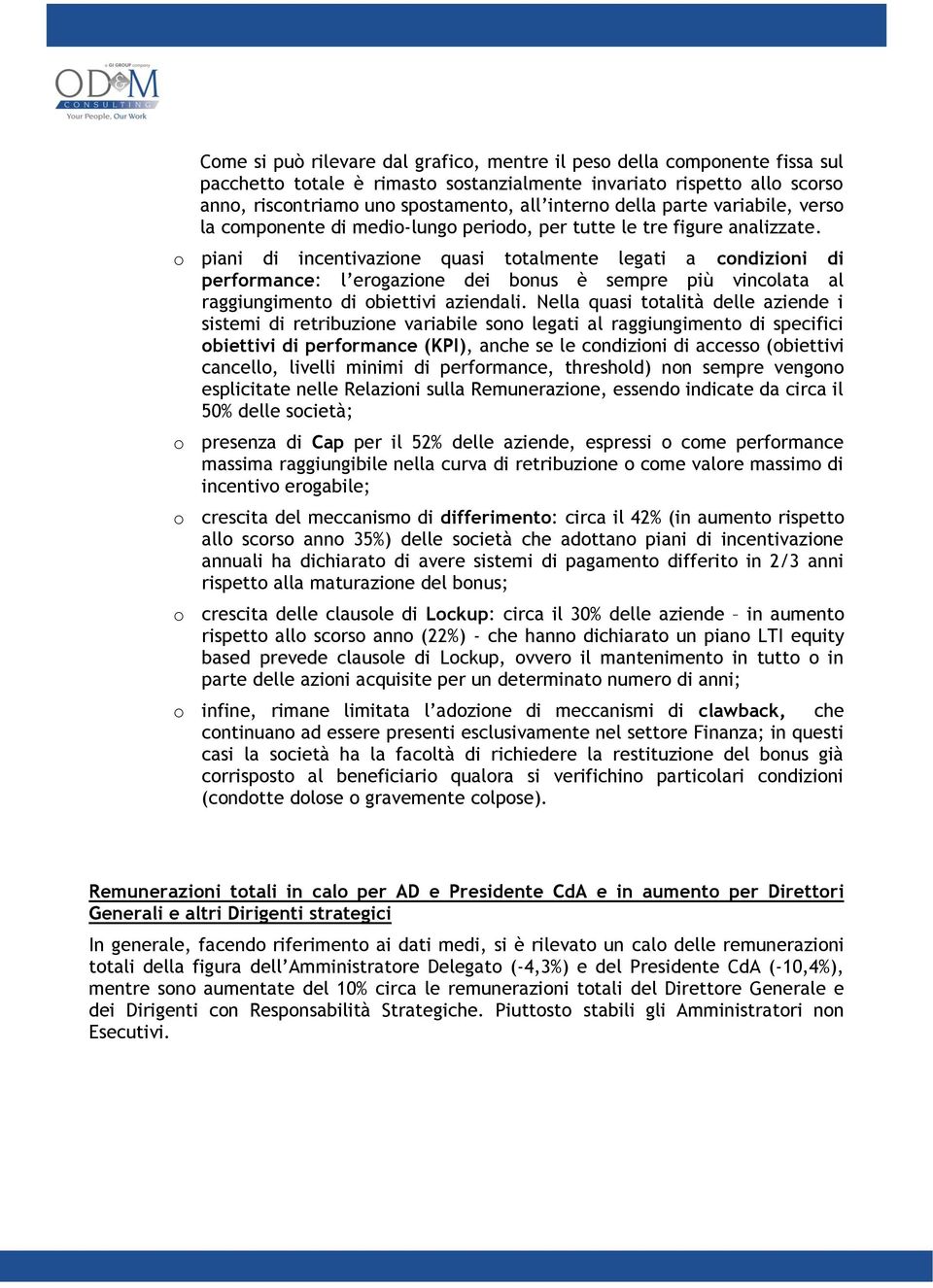 o piani di incentivazione quasi totalmente legati a condizioni di performance: l erogazione dei bonus è sempre più vincolata al raggiungimento di obiettivi aziendali.