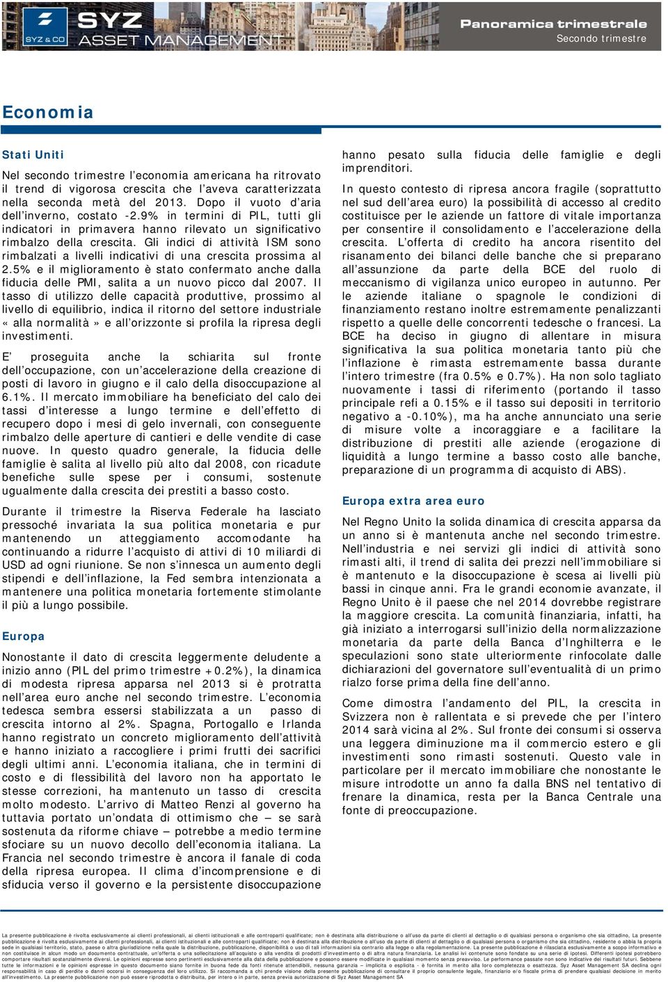 Gli indici di attività ISM sono rimbalzati a livelli indicativi di una crescita prossima al 2.5% e il miglioramento è stato confermato anche dalla fiducia delle PMI, salita a un nuovo picco dal 2007.