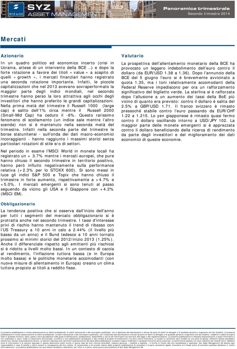 Infatti, le piccole capitalizzazioni che nel 2013 avevano sovraperformato la maggior parte degli indici mondiali, nel secondo trimestre hanno perso la loro attrattiva agli occhi degli investitori che