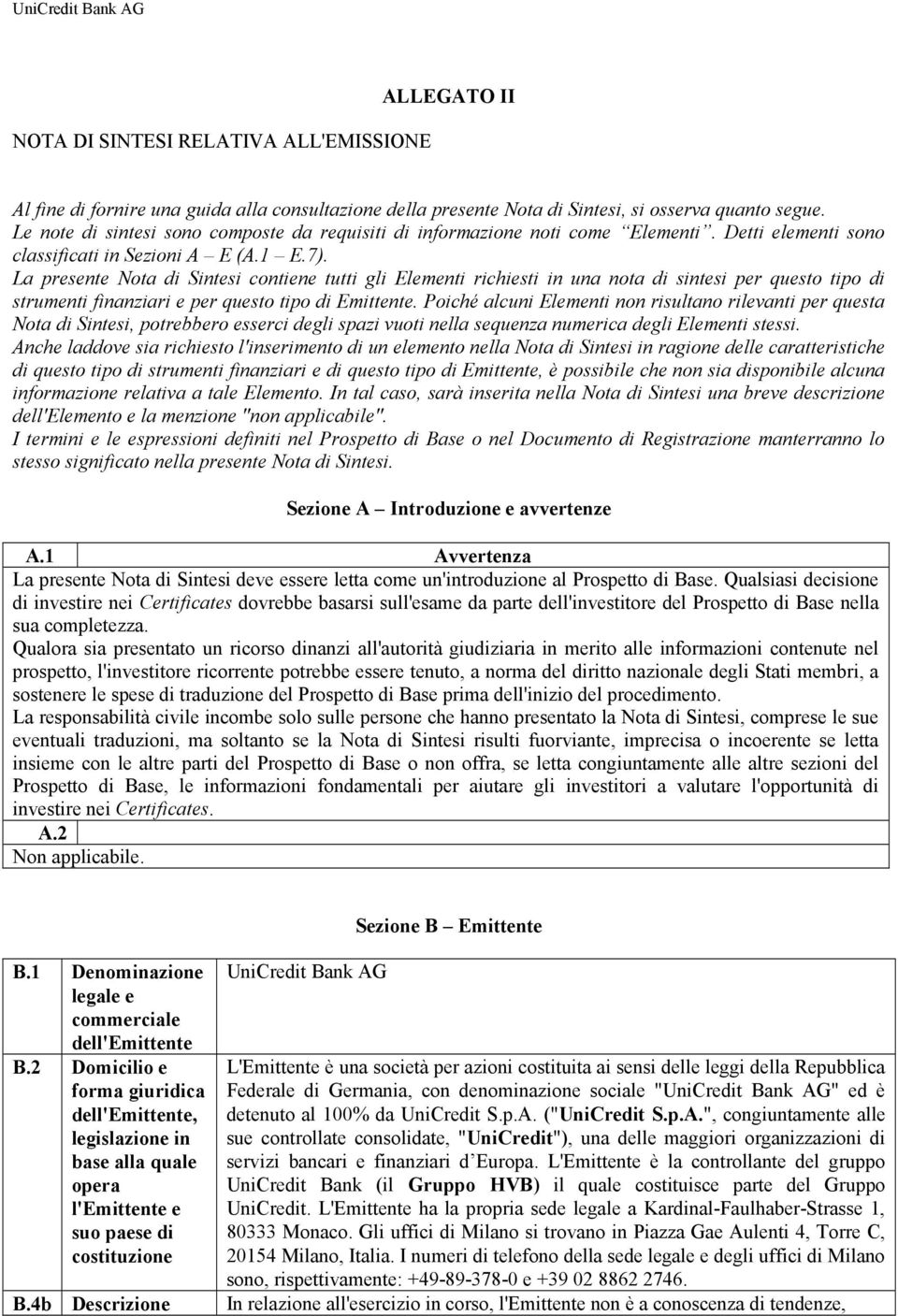 La presente Nota di Sintesi contiene tutti gli Elementi richiesti in una nota di sintesi per questo tipo di strumenti finanziari e per questo tipo di Emittente.