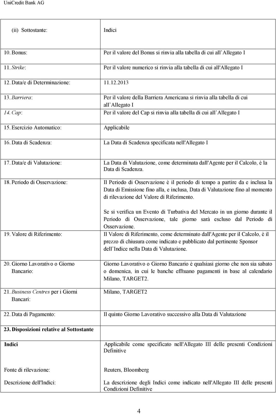 Cap: Per il valore del Cap si rinvia alla tabella di cui all Allegato I 15. Esercizio Automatico: Applicabile 16. Data di Scadenza: La Data di Scadenza specificata nell'allegato I 17.