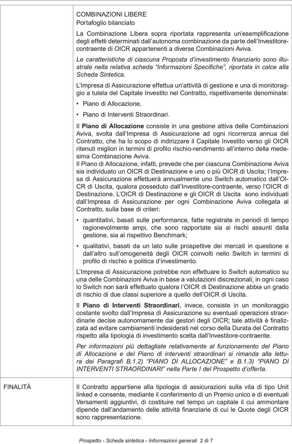 Le caratteristiche di ciascuna Proposta d investimento fi nanziario sono illustrate nella relativa scheda Informazioni Specifi che, riportata in calce alla Scheda Sintetica.