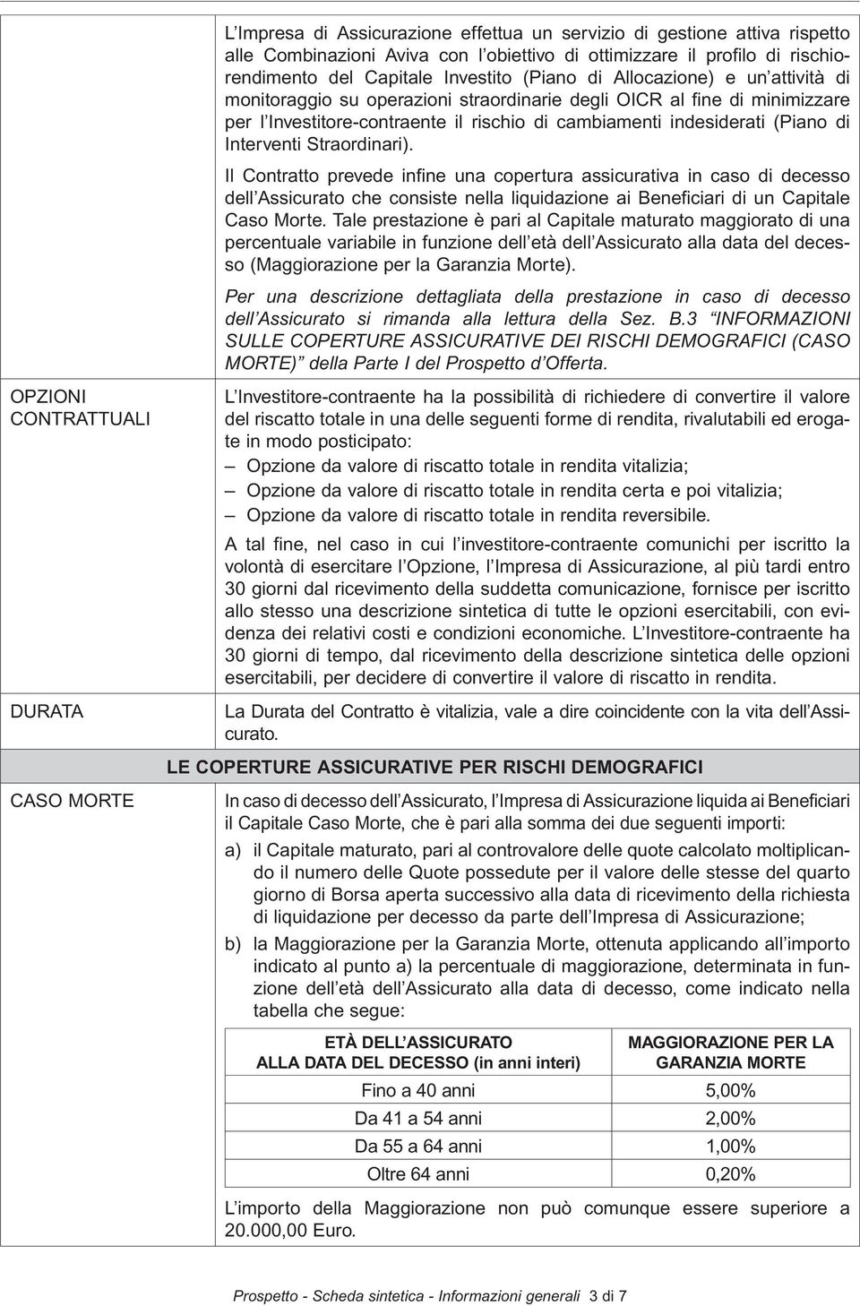 Straordinari). Il Contratto prevede infine una copertura assicurativa in caso di decesso dell Assicurato che consiste nella liquidazione ai Beneficiari di un Capitale Caso Morte.