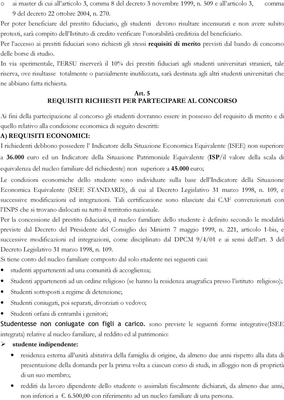 beneficiario. Per l accesso ai prestiti fiduciari sono richiesti gli stessi requisiti di merito previsti dal bando di concorso delle borse di studio.