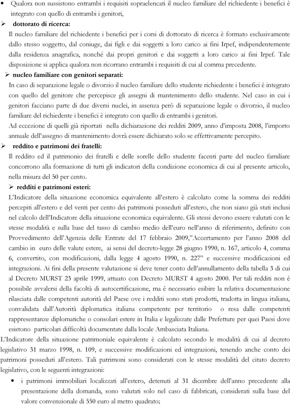 residenza anagrafica, nonché dai propri genitori e dai soggetti a loro carico ai fini Irpef. Tale disposizione si applica qualora non ricorrano entrambi i requisiti di cui al comma precedente.