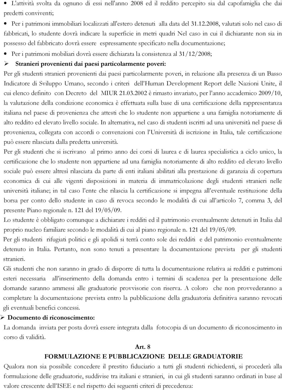 2008, valutati solo nel caso di fabbricati, lo studente dovrà indicare la superficie in metri quadri Nel caso in cui il dichiarante non sia in possesso del fabbricato dovrà essere espressamente