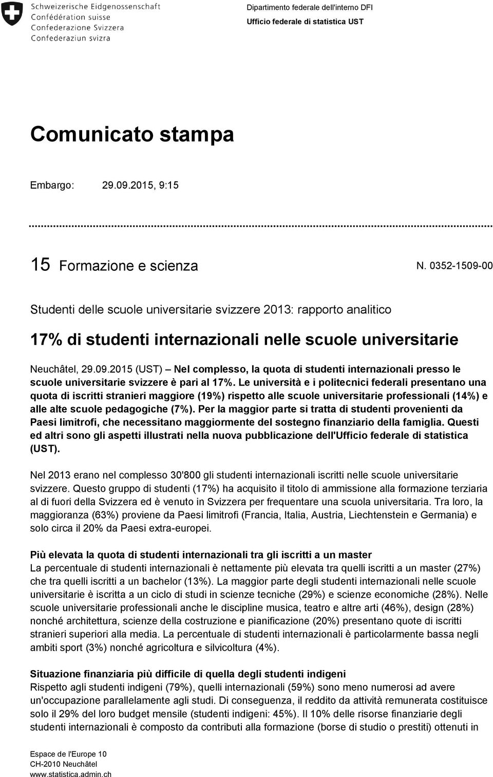 Le università e i politecnici federali presentano una quota di iscritti stranieri maggiore (19%) rispetto alle scuole universitarie professionali (14%) e alle alte scuole pedagogiche (7%).