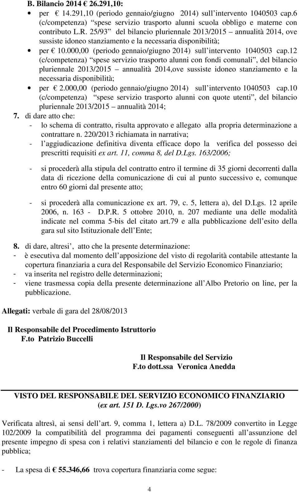 12 (c/competenza) spese servizio trasporto alunni con fondi comunali, del bilancio pluriennale 2013/2015 annualità 2014,ove sussiste idoneo stanziamento e la per 2.