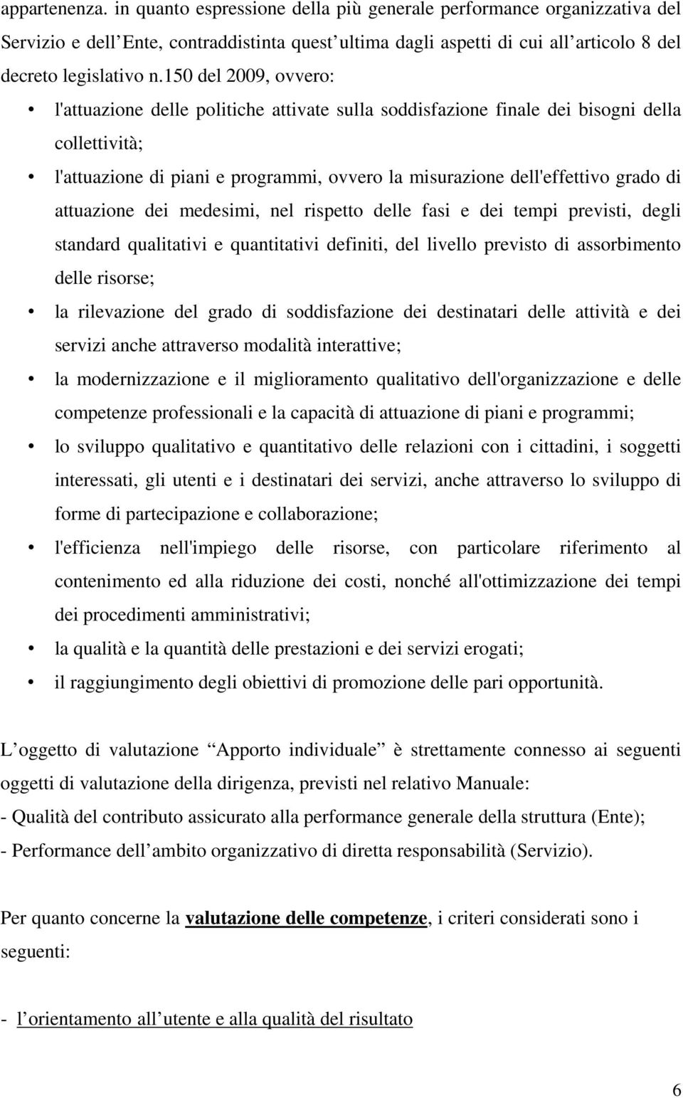 attuazione dei medesimi, nel rispetto delle fasi e dei tempi previsti, degli standard qualitativi e quantitativi definiti, del livello previsto di assorbimento delle risorse; la rilevazione del grado