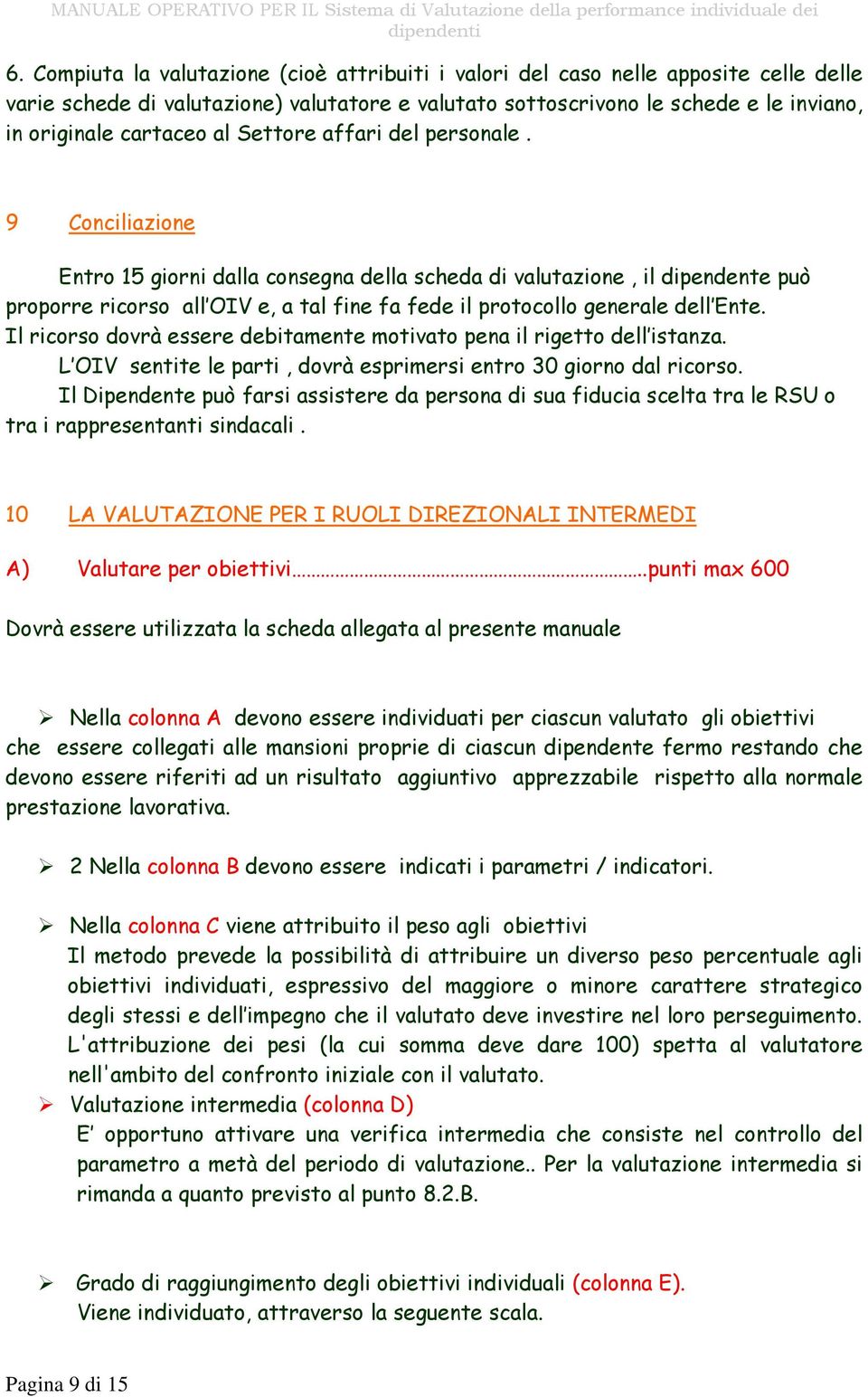 9 Conciliazione Entro 15 giorni dalla consegna della scheda di valutazione, il dipendente può proporre ricorso all OIV e, a tal fine fa fede il protocollo generale dell Ente.