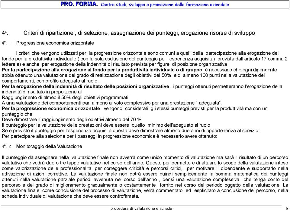 individuale ( con la sola esclusione del punteggio per l esperienza acquisita) prevista dall articolo 17 comma 2 lettera a) e anche per erogazione della indennità di risultato prevista per figure di