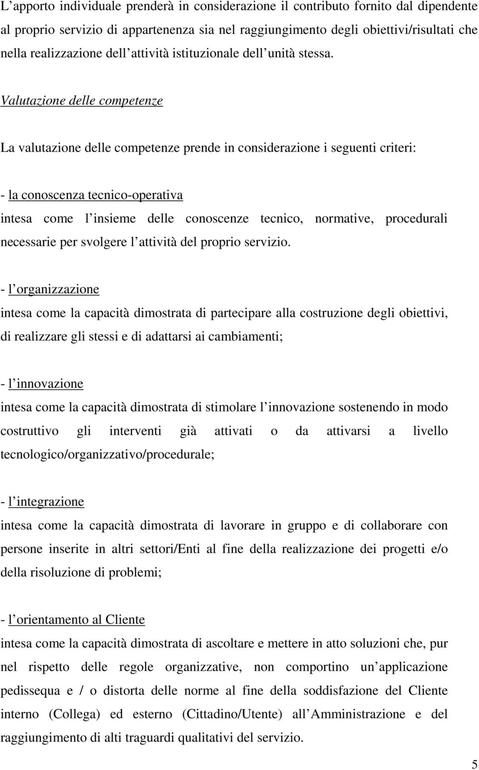 Valutazione delle competenze La valutazione delle competenze prende in considerazione i seguenti criteri: - la conoscenza tecnico-operativa intesa come l insieme delle conoscenze tecnico, normative,