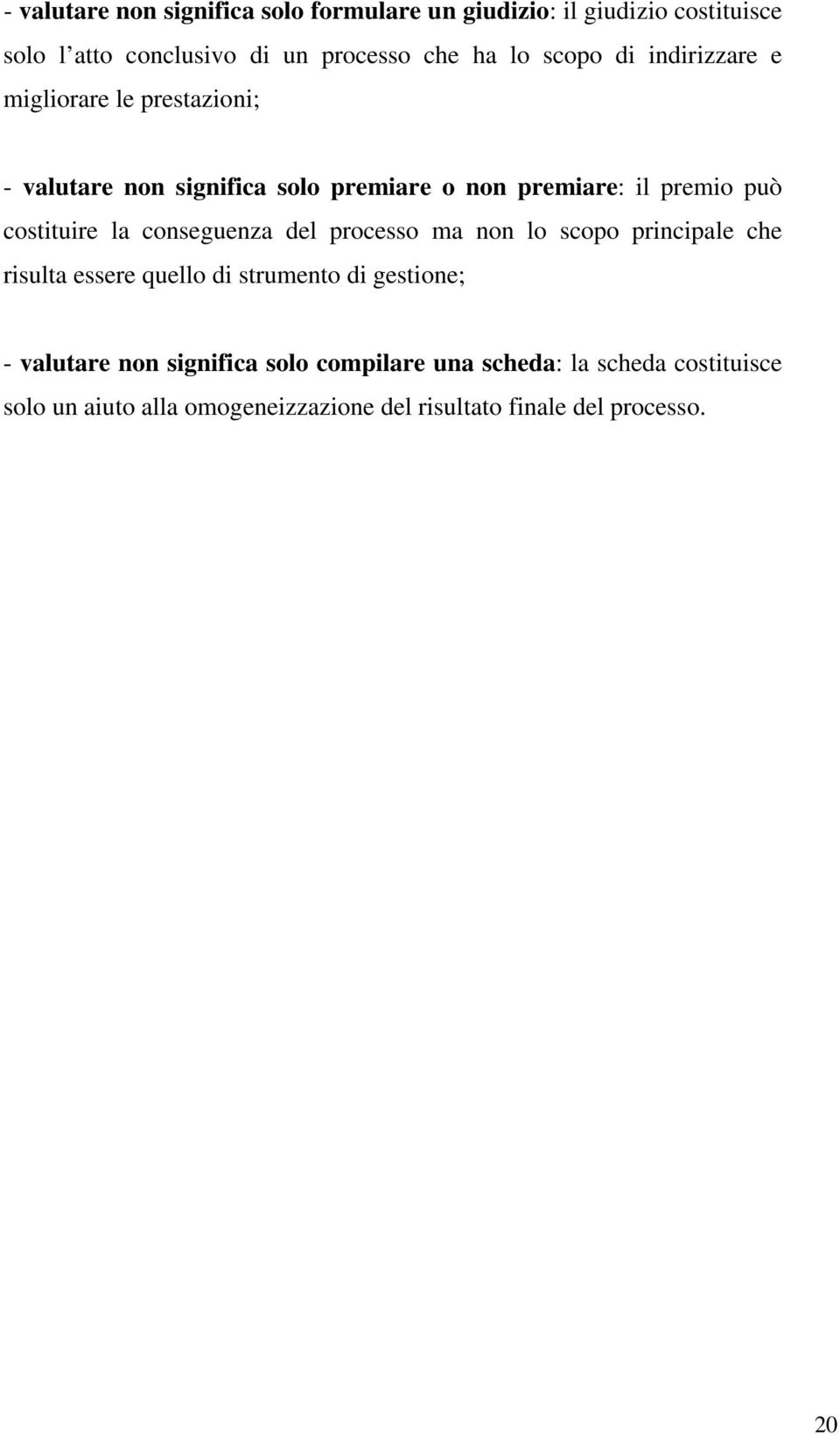 costituire la conseguenza del processo ma non lo scopo principale che risulta essere quello di strumento di gestione; -