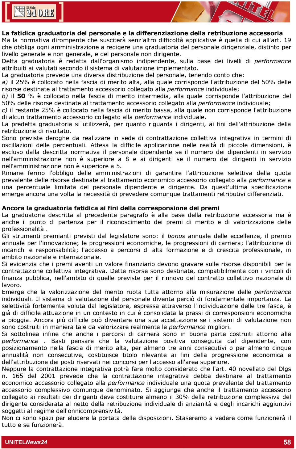 Detta graduatoria è redatta dall'organismo indipendente, sulla base dei livelli di performance attribuiti ai valutati secondo il sistema di valutazione implementato.