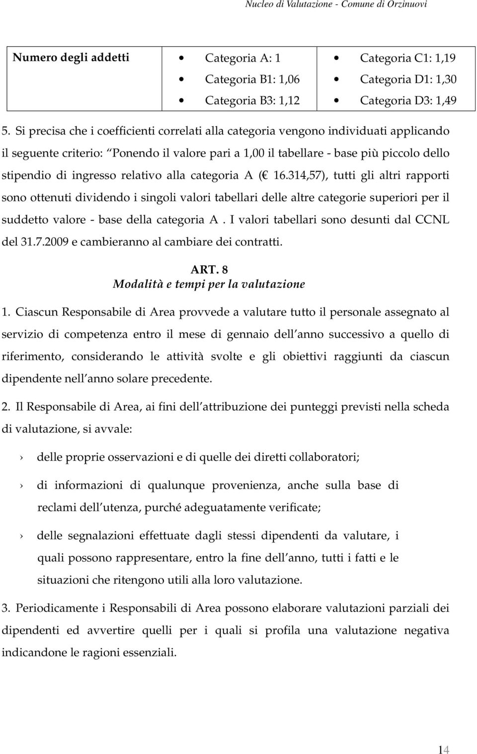 relativo alla categoria A ( 16.314,57), tutti gli altri rapporti sono ottenuti dividendo i singoli valori tabellari delle altre categorie superiori per il suddetto valore - base della categoria A.