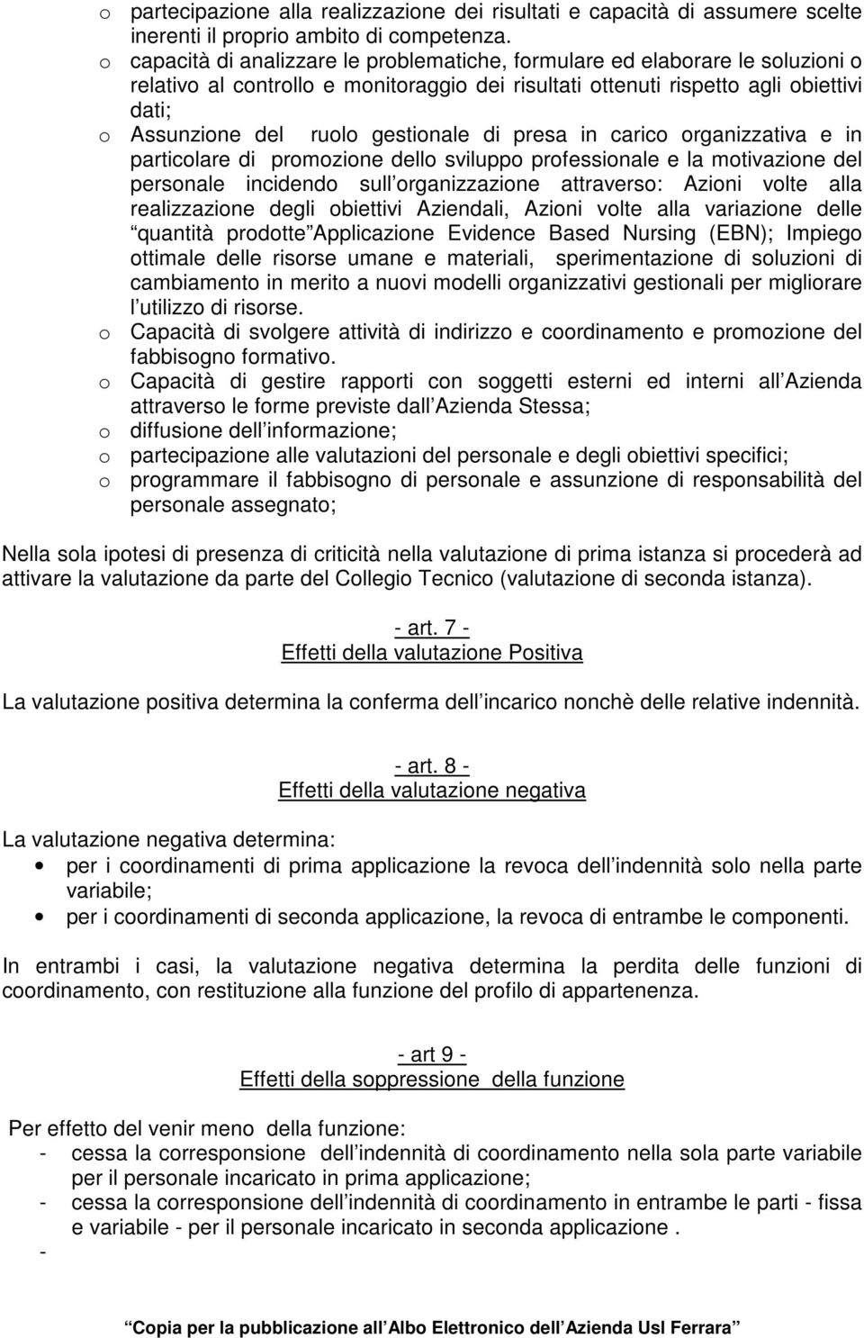 gestionale di presa in carico organizzativa e in particolare di promozione dello sviluppo professionale e la motivazione del personale incidendo sull organizzazione attraverso: Azioni volte alla