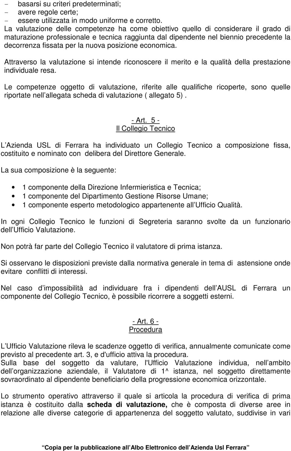 nuova posizione economica. Attraverso la valutazione si intende riconoscere il merito e la qualità della prestazione individuale resa.