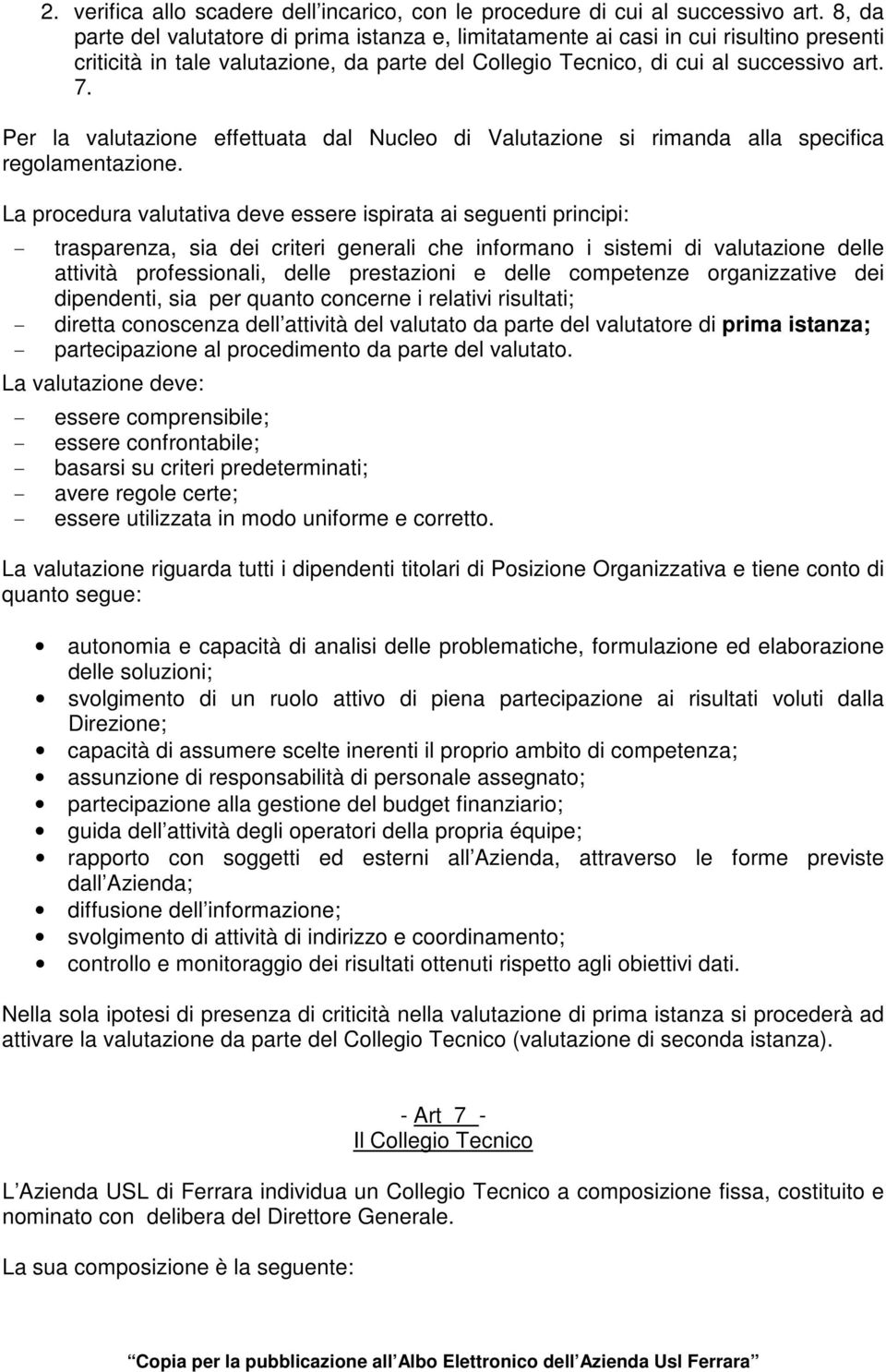 Per la valutazione effettuata dal Nucleo di Valutazione si rimanda alla specifica regolamentazione.