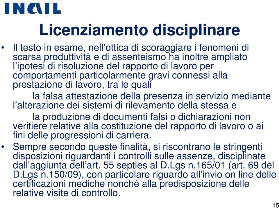 la produzione di documenti falsi o dichiarazioni non veritiere relative alla costituzione del rapporto di lavoro o ai fini delle progressioni di carriera.