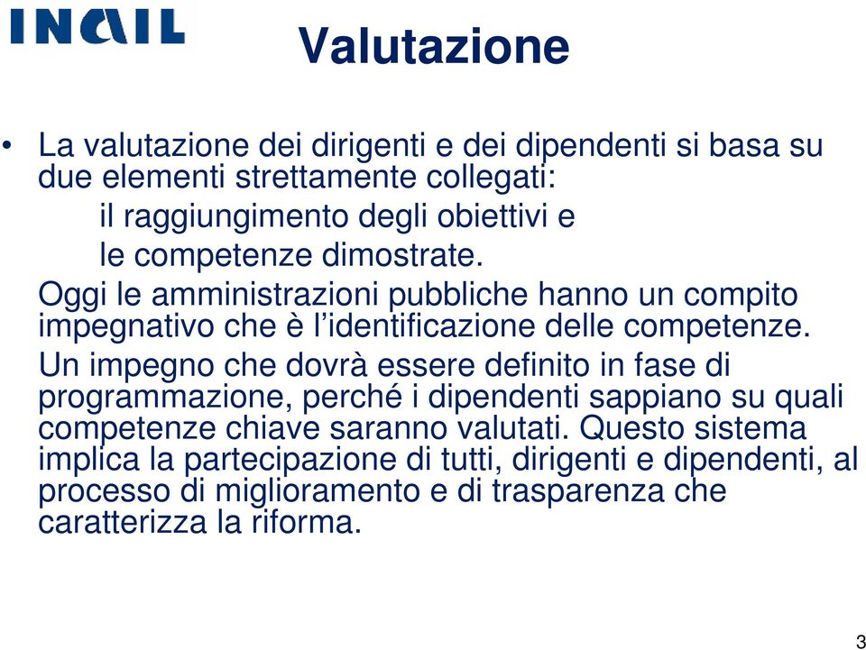 Un impegno che dovrà essere definito in fase di programmazione, perché i dipendenti sappiano su quali competenze chiave saranno valutati.