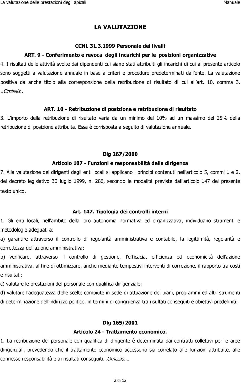 dall ente. La valutazione positiva dà anche titolo alla corresponsione della retribuzione di risultato di cui all art. 10, comma 3...Omissis.. ART.