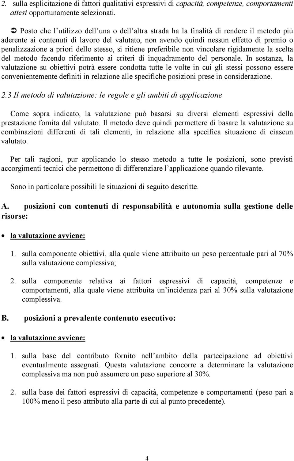 priori dello stesso, si ritiene preferibile non vincolare rigidamente la scelta del metodo facendo riferimento ai criteri di inquadramento del personale.