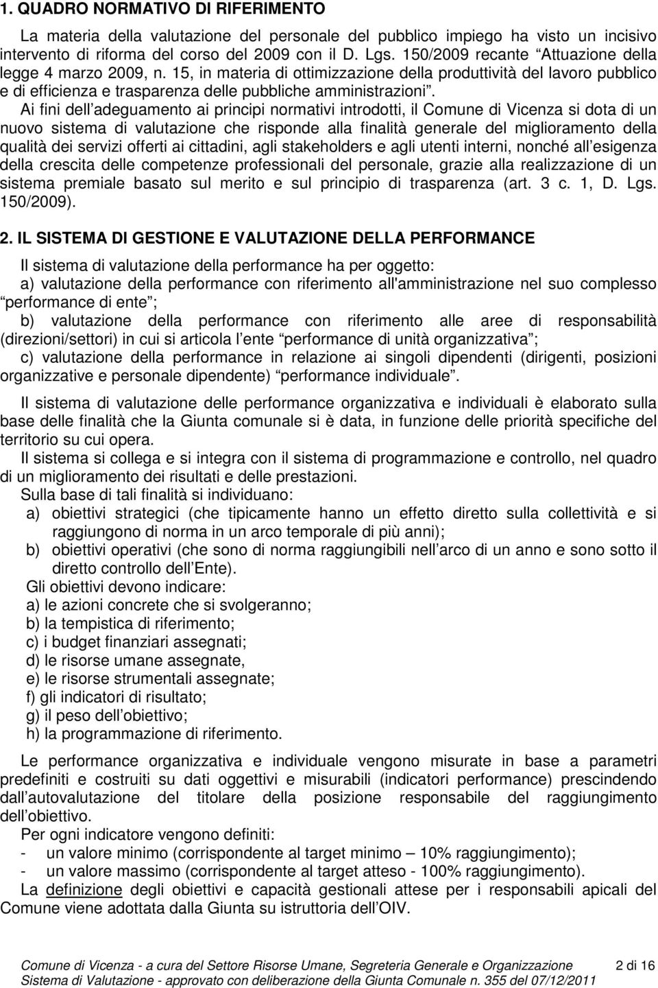 Ai fini dell adeguamento ai principi normativi introdotti, il Comune di Vicenza si dota di un nuovo sistema di valutazione che risponde alla finalità generale del miglioramento della qualità dei