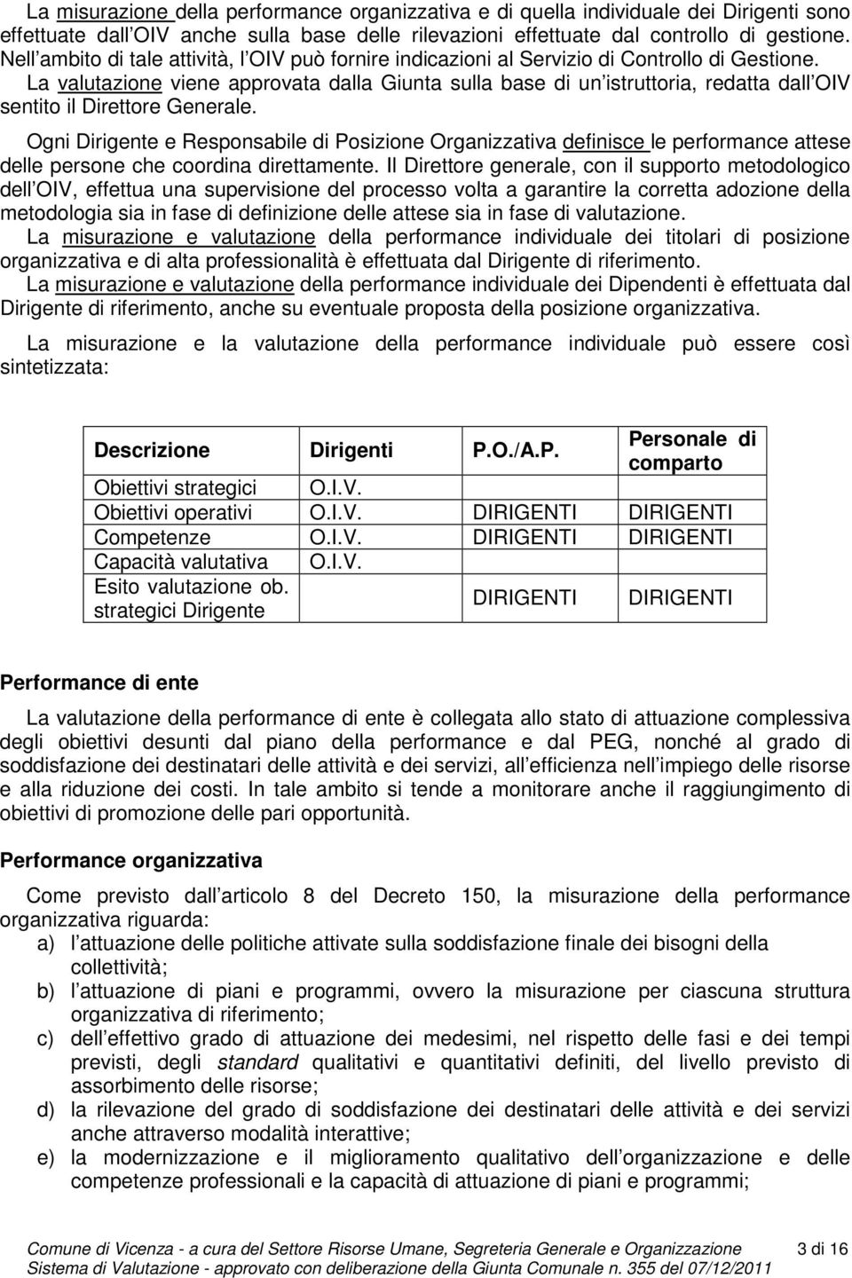 La valutazione viene approvata dalla Giunta sulla base di un istruttoria, redatta dall OIV sentito il Direttore Generale.