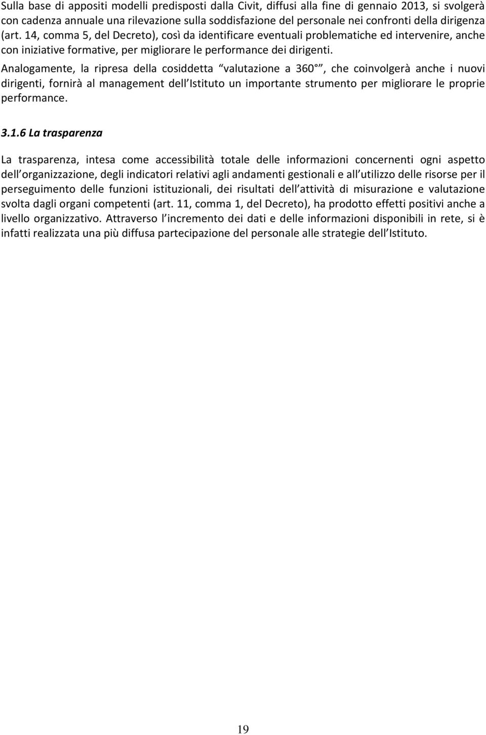 Analogamente, la ripresa della cosiddetta valutazione a 360, che coinvolgerà anche i nuovi dirigenti, fornirà al management dell Istituto un importante strumento per migliorare le proprie performance.