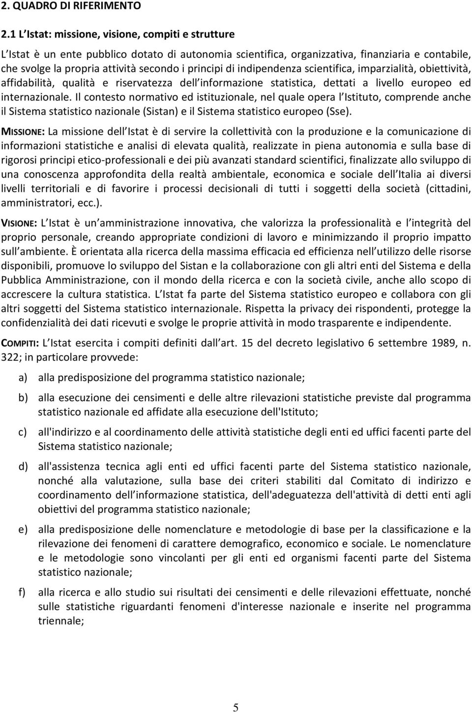 di indipendenza scientifica, imparzialità, obiettività, affidabilità, qualità e riservatezza dell informazione statistica, dettati a livello europeo ed internazionale.