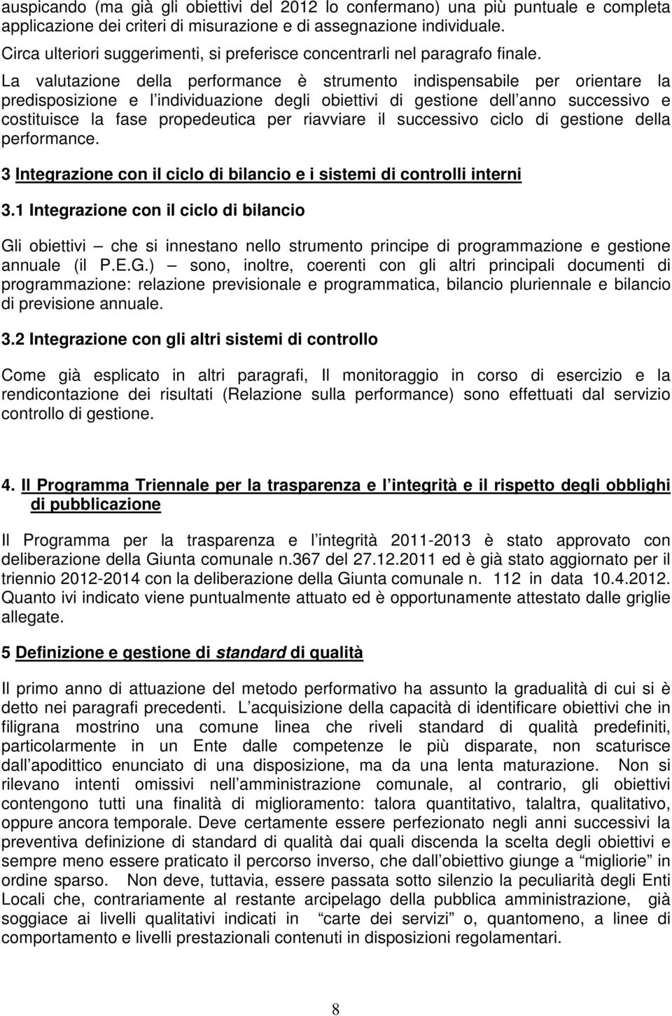 La valutazione della performance è strumento indispensabile per orientare la predisposizione e l individuazione degli obiettivi di gestione dell anno successivo e costituisce la fase propedeutica per