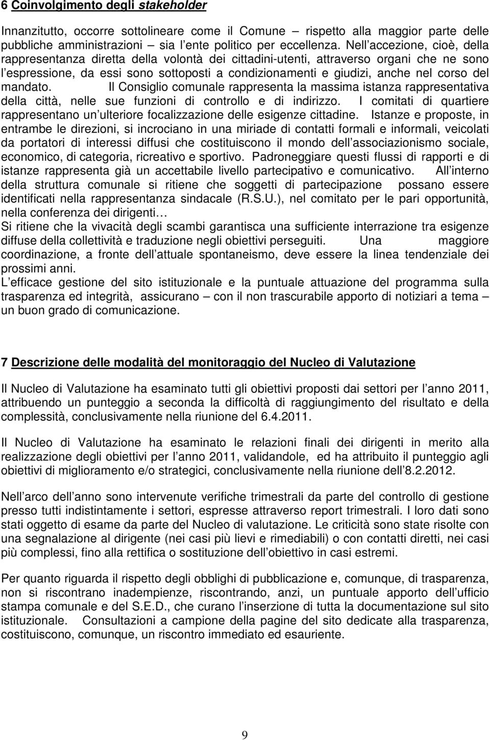 corso del mandato. Il Consiglio comunale rappresenta la massima istanza rappresentativa della città, nelle sue funzioni di controllo e di indirizzo.