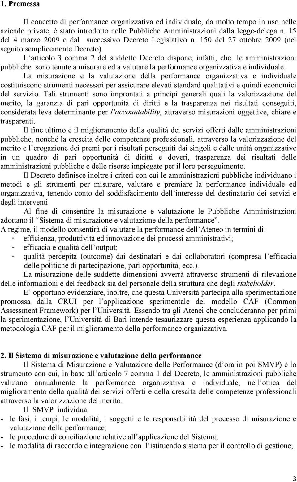 L articolo 3 comma 2 del suddetto Decreto dispone, infatti, che le amministrazioni pubbliche sono tenute a misurare ed a valutare la performance organizzativa e individuale.