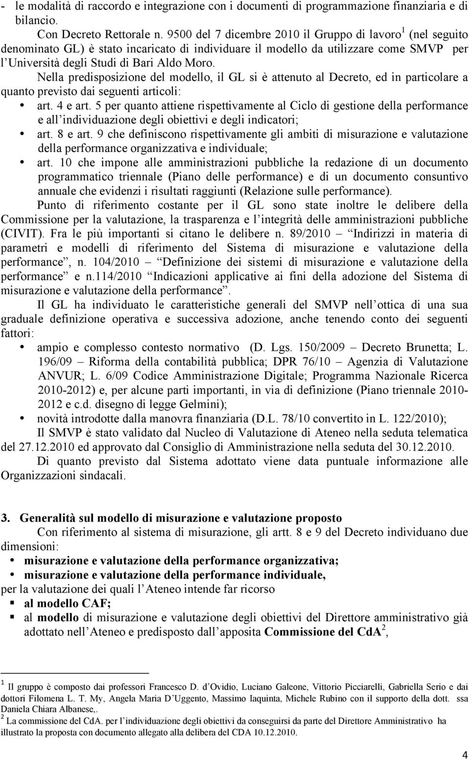 Nella predisposizione del modello, il GL si è attenuto al Decreto, ed in particolare a quanto previsto dai seguenti articoli: art. 4 e art.