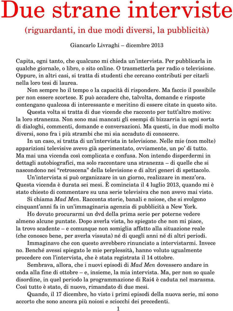 Oppure, in altri casi, si tratta di studenti che cercano contributi per citarli nella loro tesi di laurea. Non sempre ho il tempo o la capacità di rispondere.