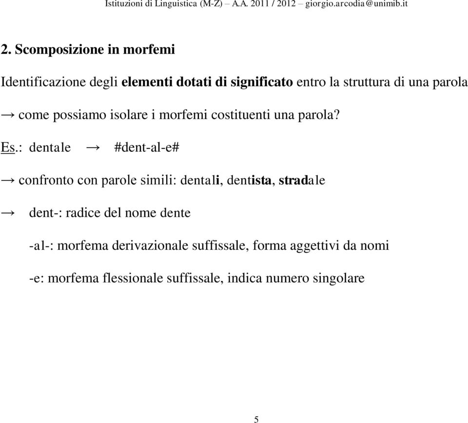 : dentale #dent-al-e# confronto con parole simili: dentali, dentista, stradale dent-: radice del nome