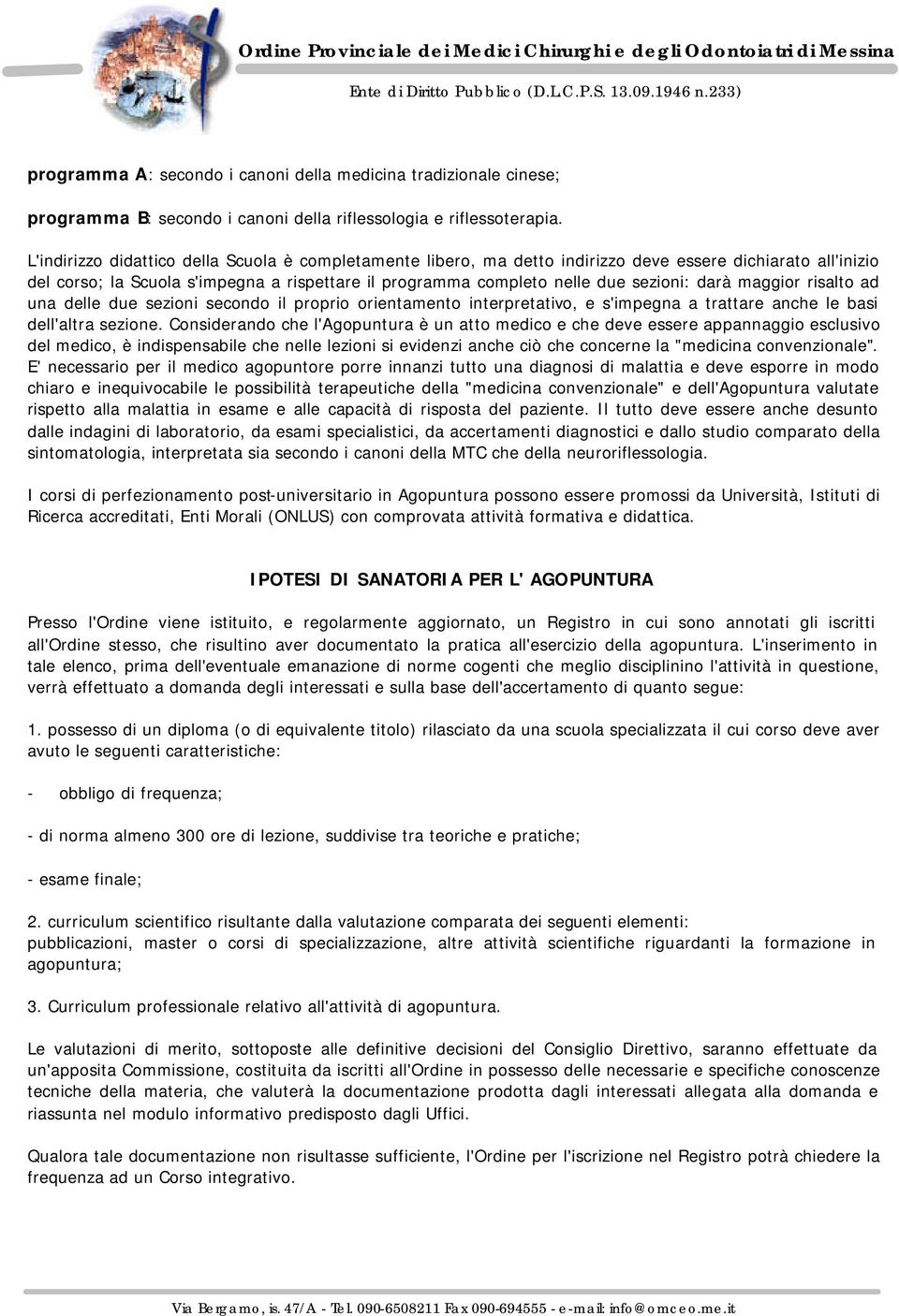 darà maggior risalto ad una delle due sezioni secondo il proprio orientamento interpretativo, e s'impegna a trattare anche le basi dell'altra sezione.