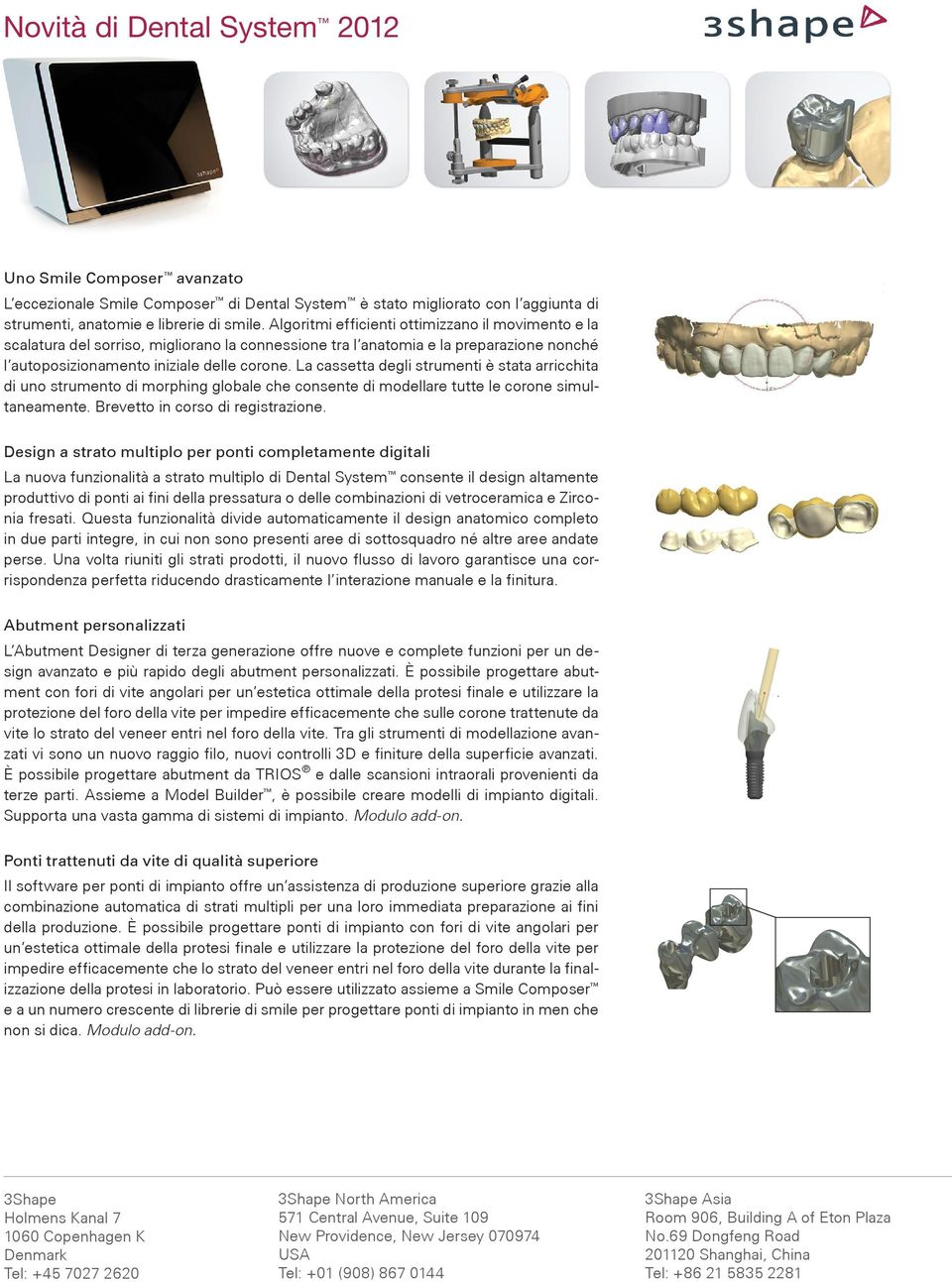 La cassetta degli strumenti è stata arricchita di uno strumento di morphing globale che consente di modellare tutte le corone simultaneamente. Brevetto in corso di registrazione.