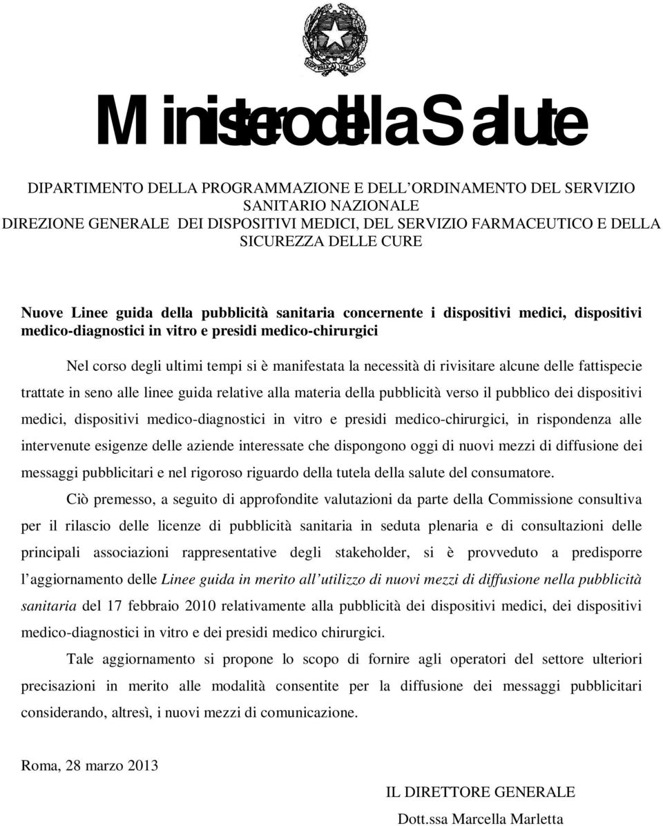 manifestata la necessità di rivisitare alcune delle fattispecie trattate in seno alle linee guida relative alla materia della pubblicità verso il pubblico dei dispositivi medici, dispositivi