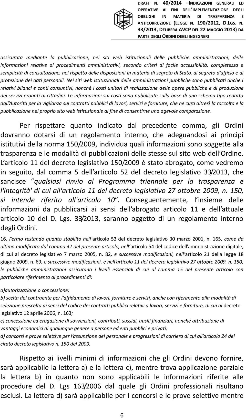 Nei siti web istituzionali delle amministrazioni pubbliche sono pubblicati anche i relativi bilanci e conti consuntivi, nonché i costi unitari di realizzazione delle opere pubbliche e di produzione