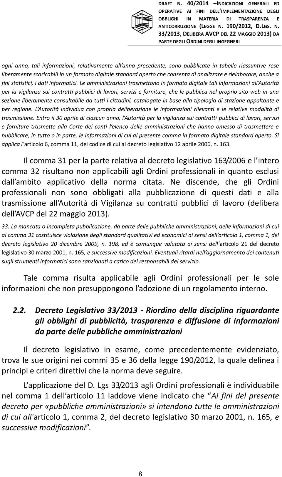 Le amministrazioni trasmettono in formato digitale tali informazioni all Autorità per la vigilanza sui contratti pubblici di lavori, servizi e forniture, che le pubblica nel proprio sito web in una