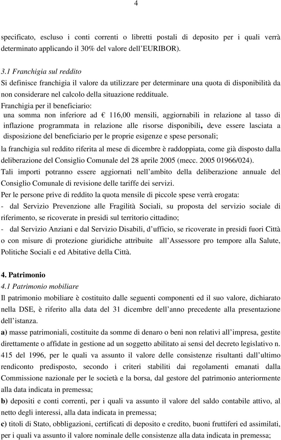 1 Franchigia sul reddito Si definisce franchigia il valore da utilizzare per determinare una quota di disponibilità da non considerare nel calcolo della situazione reddituale.