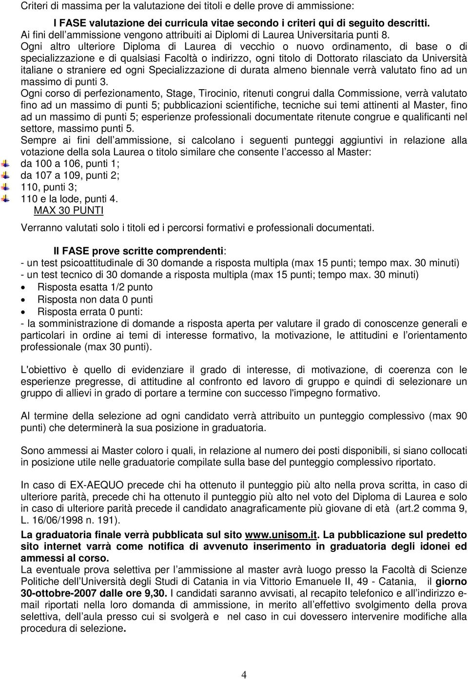 Ogni altro ulteriore Diploma di Laurea di vecchio o nuovo ordinamento, di base o di specializzazione e di qualsiasi Facoltà o indirizzo, ogni titolo di Dottorato rilasciato da Università italiane o