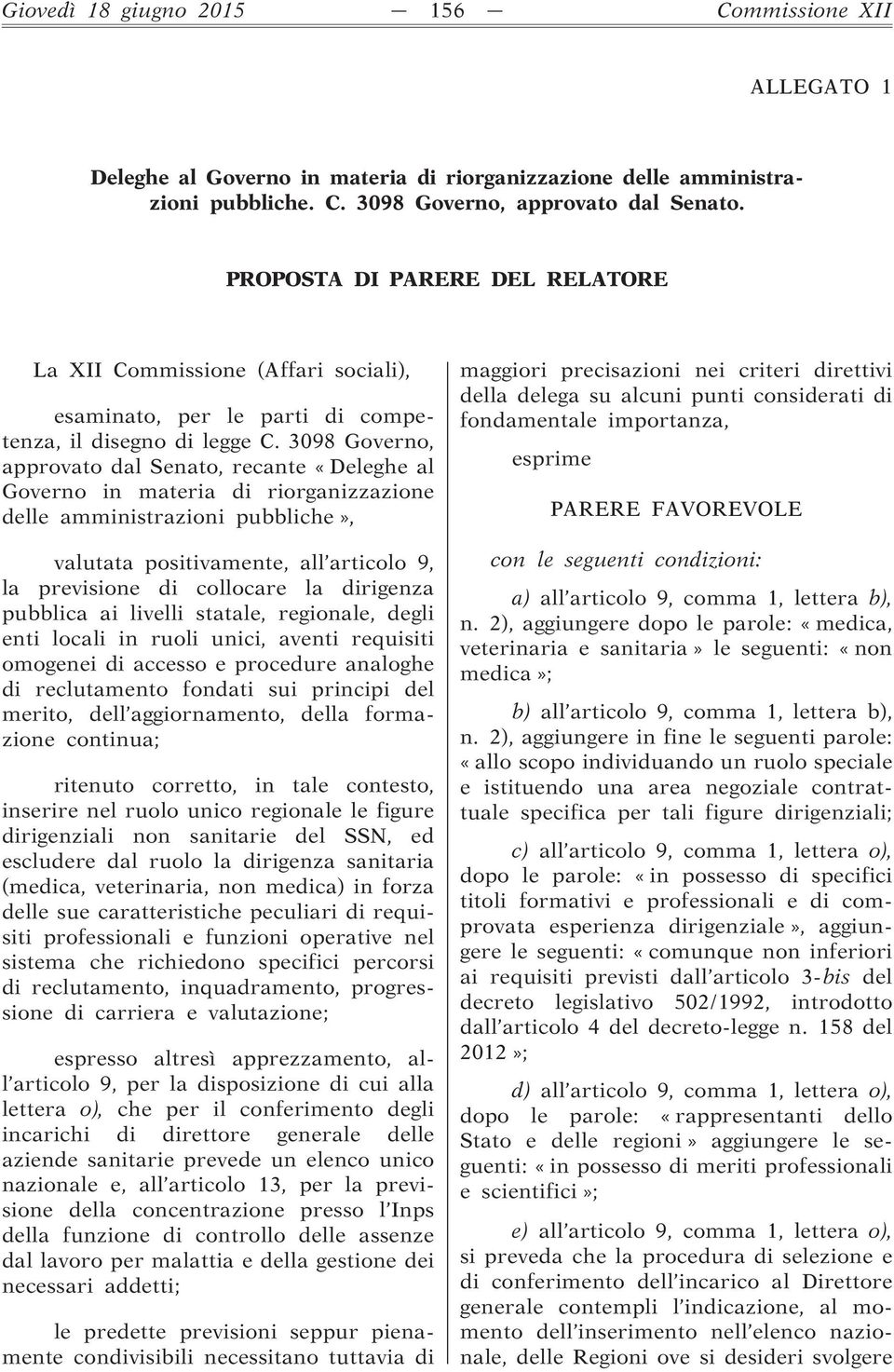 3098 Governo, approvato dal Senato, recante «Deleghe al Governo in materia di riorganizzazione delle amministrazioni pubbliche», valutata positivamente, all articolo 9, la previsione di collocare la