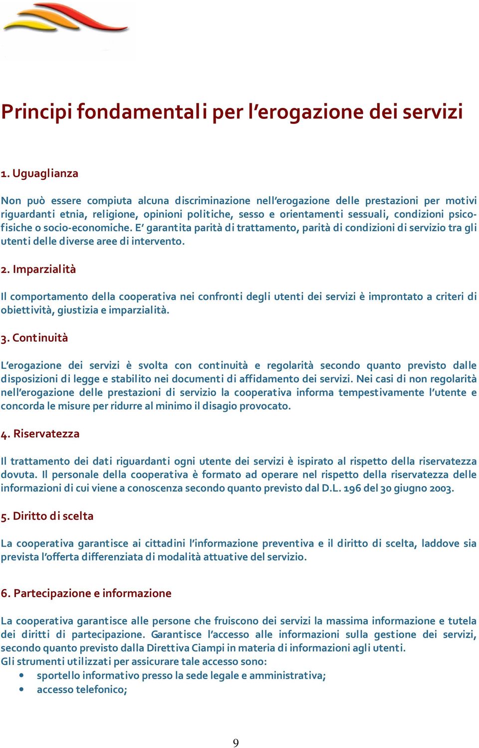 psicofisiche o socio-economiche. E garantita parità di trattamento, parità di condizioni di servizio tra gli utenti delle diverse aree di intervento. 2.